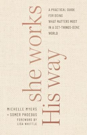 She Works His Way: A Practical Guide for Doing What Matters Most in a Get-Things-Done World by Somer Phoebus