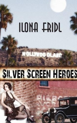 Silver Screen Heroes by Ilona Fridl 9781601545091
