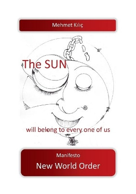 The sun will belong to every one of us: Manifesto New World Order by Mehmet Kilic 9783753431031