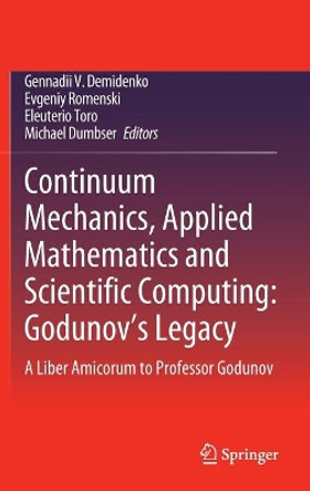 Continuum Mechanics, Applied Mathematics and Scientific Computing:  Godunov's Legacy: A liber Amicorum to Professor Godunov by Gennadii V. Demidenko 9783030388690