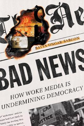 Bad News: How Woke Media Is Undermining Democracy by Batya Ungar-Sargon