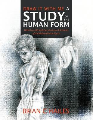 Draw It With Me - A Study of the Human Form: With Over 500 Sketches, Gestures and Artworks of the Male and Female Figure by Brian C Hailes 9781951374396