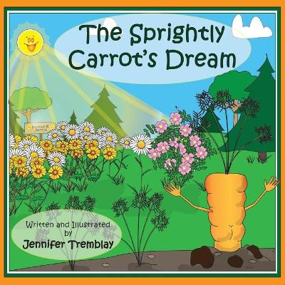 The Sprightly Carrot's Dream by Jennifer Erin Tremblay 9781777643539