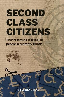 Second Class Citizens: The treatment of disabled people in austerity Britain by Stef Benstead 9781912712182