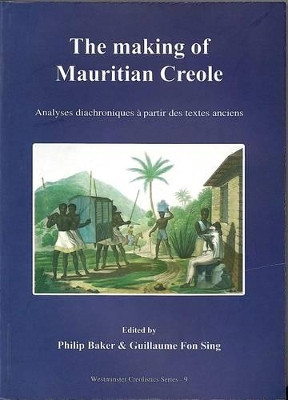 The Making of Mauritian Creole: Analyses Diachroniques a Partir Des Texts Anciens by Philip Baker 9781903292143