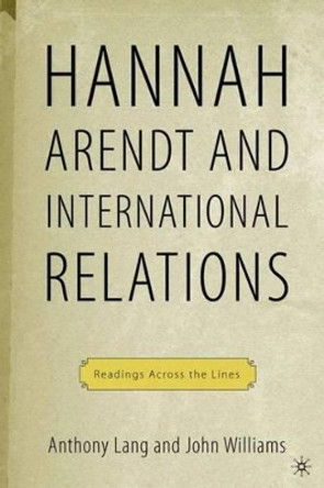 Arendt and International Politics: Readings Across the Lines by Anthony Lang 9781403967831