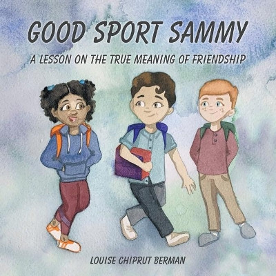 Good Sport Sammy: A Lesson on the True Meaning of Friendship by Louise Chiprut Berman 9781950015887