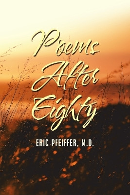 Poems After Eighty by Eric Pfeiffer M D 9781684709519