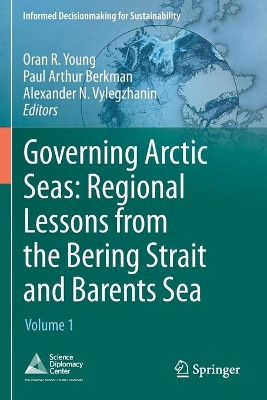 Governing Arctic Seas: Regional Lessons from the Bering Strait and Barents Sea: Volume 1 by Oran R. Young 9783030256760
