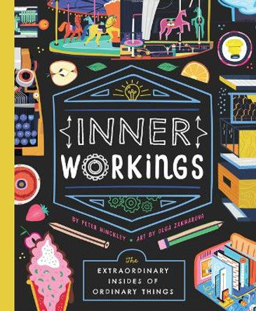 Inner Workings: The Extraordinary Insides of Ordinary Things by Bushel & Peck Books