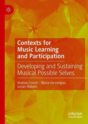 Contexts for Music Learning and Participation: Developing and Sustaining Musical Possible Selves by Andrea Creech 9783030482640