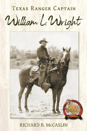 Texas Ranger Captain William L. Wright by Richard B. McCaslin