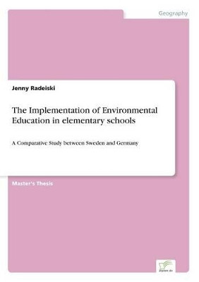 The Implementation of Environmental Education in elementary schools: A Comparative Study between Sweden and Germany by Jenny Radeiski 9783842869578