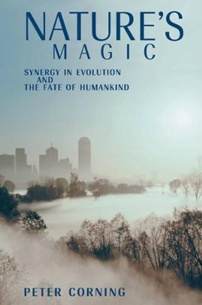 Nature's Magic: Synergy in Evolution and the Fate of Humankind by Peter Corning 9781107407503