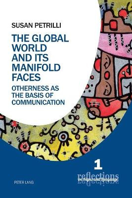 The Global World and its Manifold Faces: Otherness as the Basis of Communication by Susan Petrilli 9783034320436