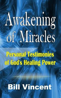 Awakening of Miracles: Personal Testimonies of God's Healing Power by Bill Vincent 9798211457102