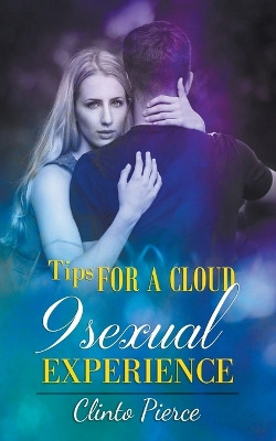 Tips for a Cloud 9 Sexual Experience by Clinto Pierce 9798215607152