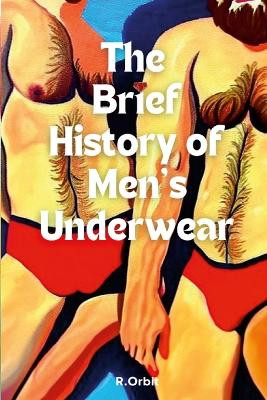 The Brief History of Men's Underwear by Robert Orbit 9781447805304