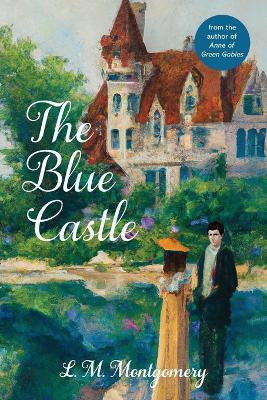 The Blue Castle (Warbler Classics Annotated Edition) by L M Montgomery 9781959891192