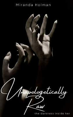 Unapologetically Raw: The Darkness Inside Her by Miranda Holman 9789357214780
