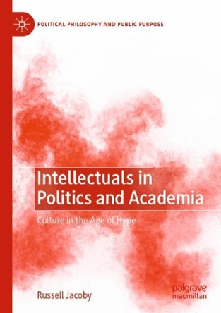 Intellectuals in Politics and Academia: Culture in the Age of Hype by Russell Jacoby 9783031076480