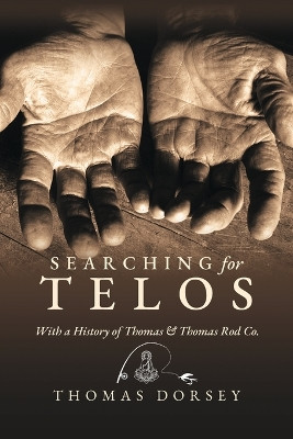 Searching for Telos: With a History of Thomas and Thomas Rod Co by Thomas Dorsey 9798822922358