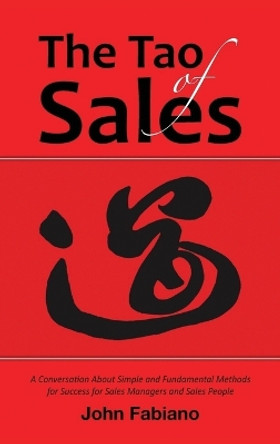 The Tao of Sales: A Conversation about Simple and Fundamental Methods for Success for Sales Managers and Sales People by John Fabiano 9781961908451