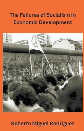 The Failures of Socialism by Roberto Miguel Rodriguez 9798223827047