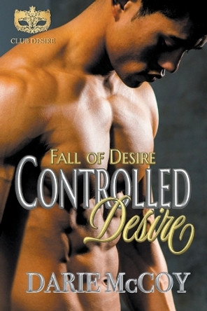 Controlled Desire: Fall of Desire Series by Darie McCoy 9781961999039
