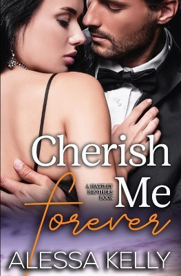 Cherish Me Forever: A Hartley Brothers Romance Suspense Novel by Alessa Kelly 9781922363282