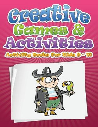 Creative Games & Activities (Activity Books for Kids Ages 9 - 12) by Speedy Publishing LLC 9781633833982
