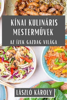 Kínai Kulináris Mesterművek: Az Ízek Gazdag Világa by László Károly 9781835599419