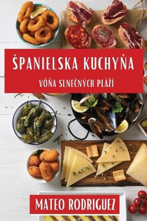 Spanielska Kuchy&#328;a: Vô&#328;a Slne&#269;ných Plází by Mateo Rodriguez 9781835863206