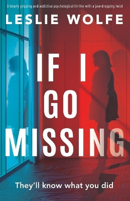 If I Go Missing: A totally gripping and addictive psychological thriller with a jaw-dropping twist by Leslie Wolfe 9781835251409