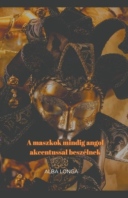 A maszkok mindig angol akcentussal beszélnek by Alba Longa 9798223315919