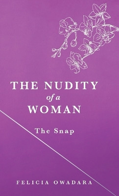 The Nudity of a Woman: The Snap by Felicia Owadara 9781779412539