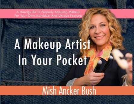 A Makeup Artist In Your Pocket: A Handguide To Properly Applying Makeup For Your Own Individual And Unique Features by Mish Ancker Bush 9798989741113