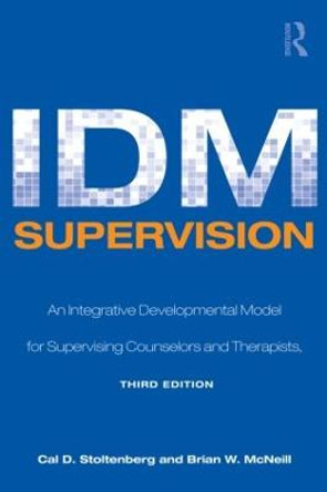 IDM Supervision: An Integrative Developmental Model for Supervising Counselors and Therapists, Third Edition by Cal D. Stoltenberg