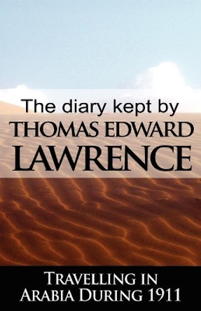 The Diary Kept by T. E. Lawrence While Travelling in Arabia During 1911 by T E Lawrence 9789562916363 The Diary Kept by T. E. Lawrence While Travelling in Arabia During 1911 by T E Lawrence 9789562916363