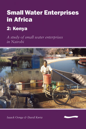 Small Water Enterprises in Africa 2 - Kenya: A Study of Small Water Enterprises in Nairobi by Cyrus Njiru 9781843800958