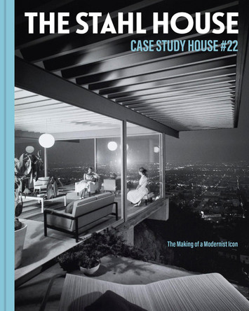 Case Study House #22: The Stahl House by Bruce Stahl Case Study House #22: The Stahl House by Bruce Stahl