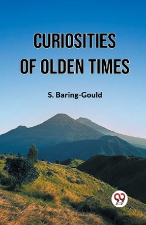 Curiosities Of Olden Times by S Baring-Gould 9789361159145