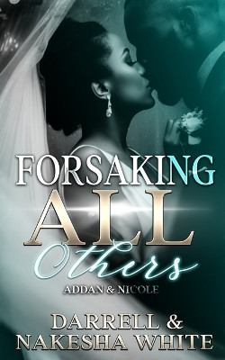 Forsaking All Others: Addan & Nicole by Nakesha White 9798218384081