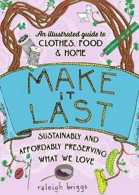 Make It Last: Sustainably and Affordably Preserving What We Love by Raleigh Briggs 9781648414046