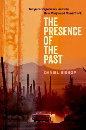 The Presence of the Past: Temporal Experience and the New Hollywood Soundtrack by Daniel J. Bishop