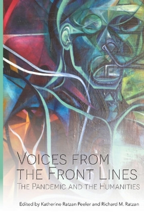 Voices from the Front Line: The Pandemic and the Humanities by Katherine Ratzan Peeler 9798989922901