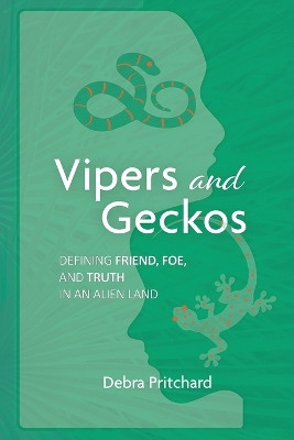 Vipers and Geckos - Defining Friend, Foe, and Truth in an Alien Land: Defining Friend, Foe, and Truth in an Alien Land by Debra U Pritchard 9798989757619