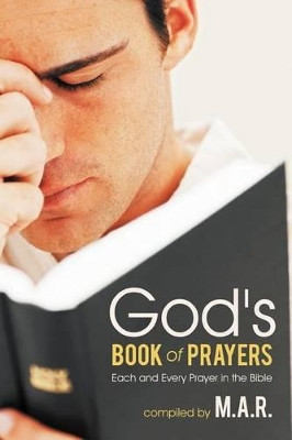 God's Book of Prayers: Each and Every Prayer in the Bible by M.A.R. 9781449753115