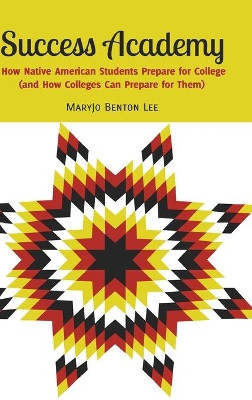Success Academy: How Native American Students Prepare for College (and How Colleges Can Prepare for Them) by MaryJo Benton Lee 9781433119460