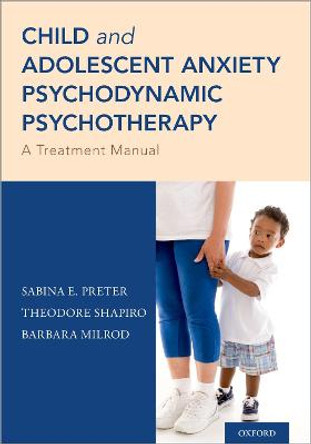 Child and Adolescent Anxiety Psychodynamic Psychotherapy: A Treatment Manual by Sabina E. Preter